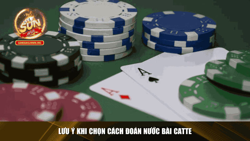 Lưu ý khi chọn cách đoán nước bài catte