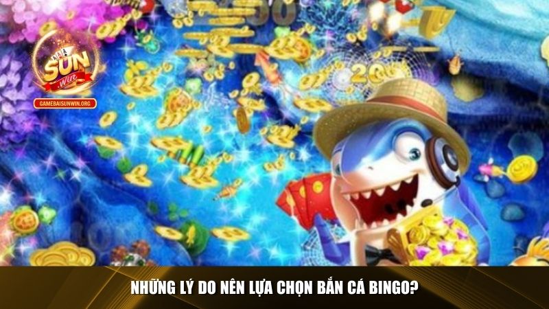 Những lý do nên lựa chọn bắn cá Bingo?